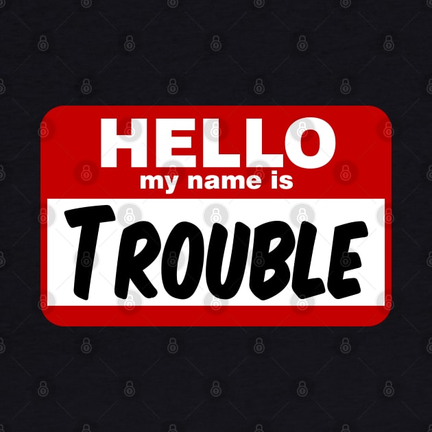 Hello My Name is Trouble by DavesTees